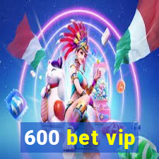 600 bet vip